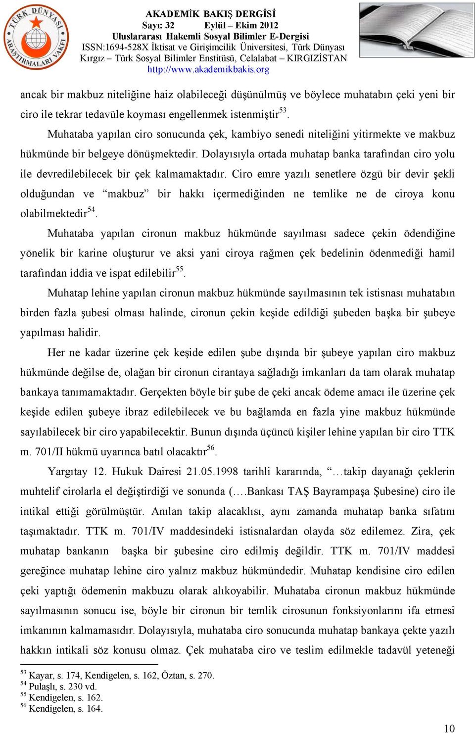 Dolayısıyla ortada muhatap banka tarafından ciro yolu ile devredilebilecek bir çek kalmamaktadır.