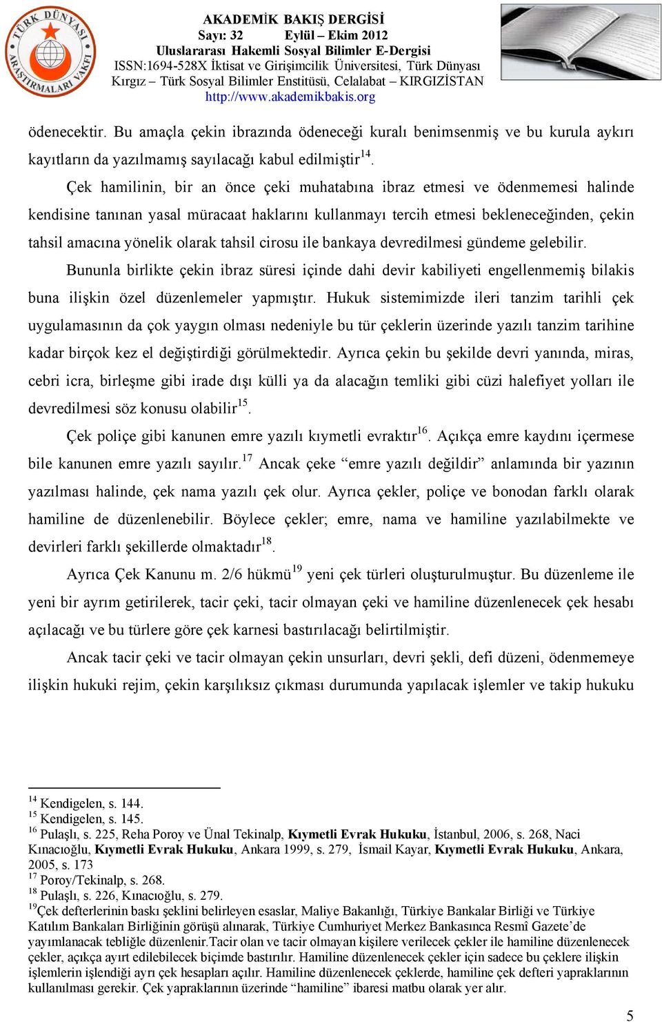 tahsil cirosu ile bankaya devredilmesi gündeme gelebilir. Bununla birlikte çekin ibraz süresi içinde dahi devir kabiliyeti engellenmemiş bilakis buna ilişkin özel düzenlemeler yapmıştır.