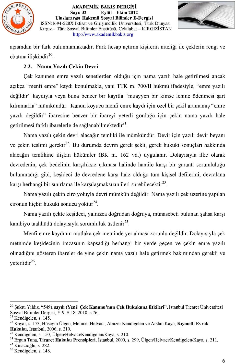 700/II hükmü ifadesiyle, emre yazılı değildir kaydıyla veya buna benzer bir kayıtla muayyen bir kimse lehine ödenmesi şart kılınmakla mümkündür.