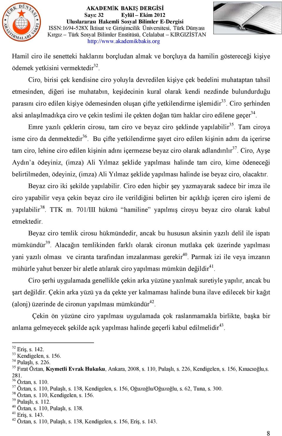 kişiye ödemesinden oluşan çifte yetkilendirme işlemidir 33. Ciro şerhinden aksi anlaşılmadıkça ciro ve çekin teslimi ile çekten doğan tüm haklar ciro edilene geçer 34.