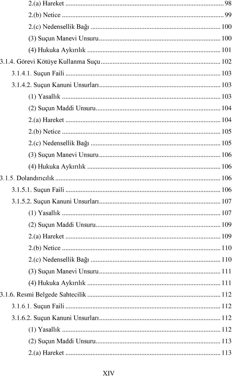 .. 106 (4) Hukuka Aykırılık... 106 3.1.5. Dolandırıcılık... 106 3.1.5.1. Suçun Faili... 106 3.1.5.2. Suçun Kanuni Unsurları... 107 (1) Yasallık... 107 (2) Suçun Maddi Unsuru... 109 2.(a) Hareket.