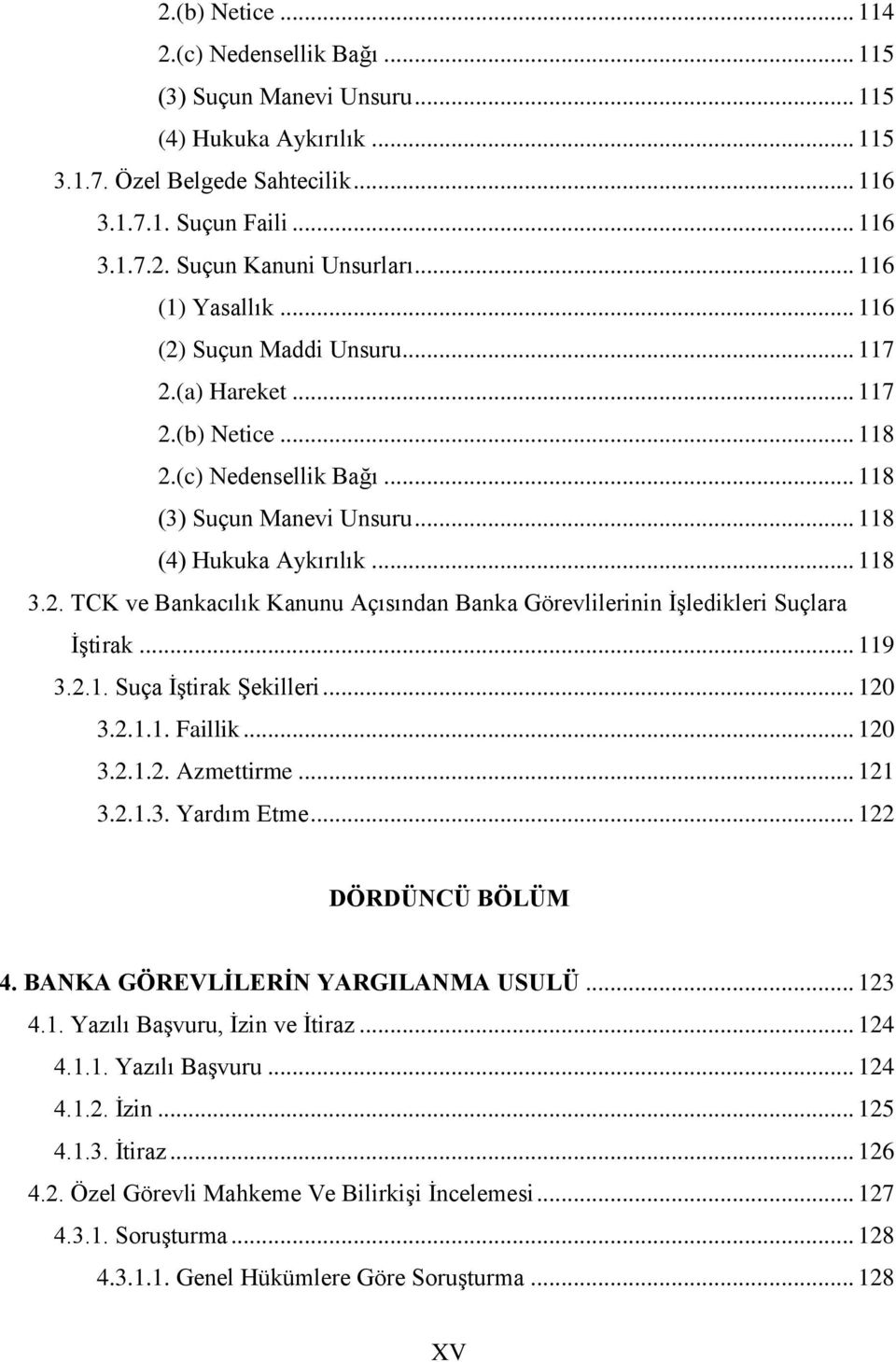 .. 119 3.2.1. Suça İştirak Şekilleri... 120 3.2.1.1. Faillik... 120 3.2.1.2. Azmettirme... 121 3.2.1.3. Yardım Etme... 122 DÖRDÜNCÜ BÖLÜM 4. BANKA GÖREVLİLERİN YARGILANMA USULÜ... 123 4.1. Yazılı Başvuru, İzin ve İtiraz.