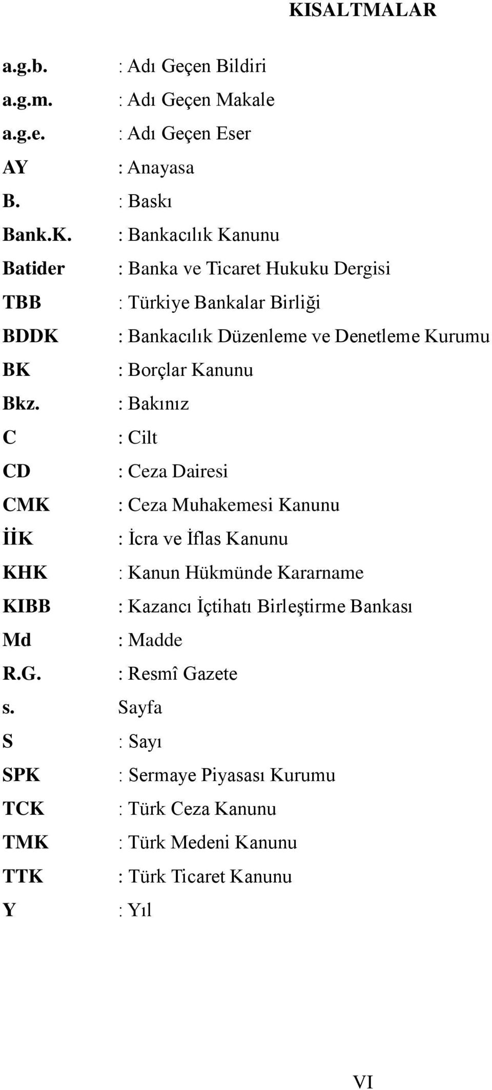 : Bakınız C : Cilt CD : Ceza Dairesi CMK : Ceza Muhakemesi Kanunu İİK : İcra ve İflas Kanunu KHK : Kanun Hükmünde Kararname KIBB : Kazancı İçtihatı