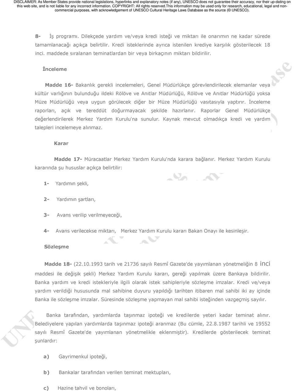 İnceleme Madde 16- Bakanlık gerekli incelemeleri, Genel Müdürlükçe görevlendirilecek elemanlar veya kültür varlığının bulunduğu ildeki Rölöve ve Anıtlar Müdürlüğü, Rölöve ve Anıtlar Müdürlüğü yoksa