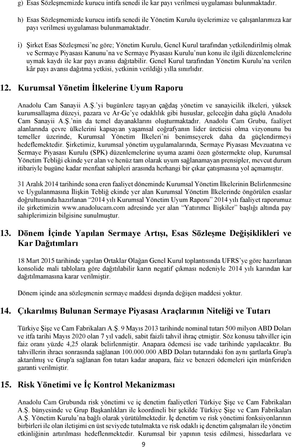 i) Şirket Esas Sözleşmesi ne göre; Yönetim Kurulu, Genel Kurul tarafından yetkilendirilmiş olmak ve Sermaye Piyasası Kanunu na ve Sermaye Piyasası Kurulu nun konu ile ilgili düzenlemelerine uymak