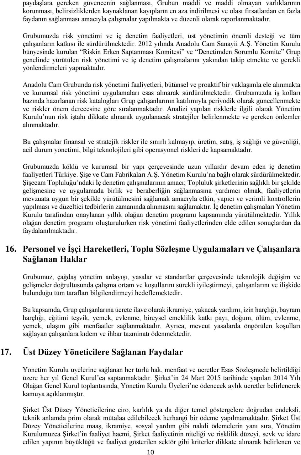 Grubumuzda risk yönetimi ve iç denetim faaliyetleri, üst yönetimin önemli desteği ve tüm çalışanların katkısı ile sürdürülmektedir. 2012 yılında Anadolu Cam Sanayii A.Ş.