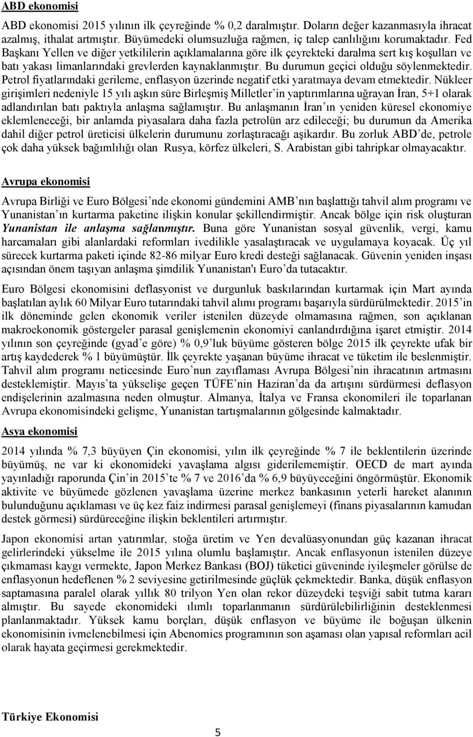 Fed Başkanı Yellen ve diğer yetkililerin açıklamalarına göre ilk çeyrekteki daralma sert kış koşulları ve batı yakası limanlarındaki grevlerden kaynaklanmıştır.