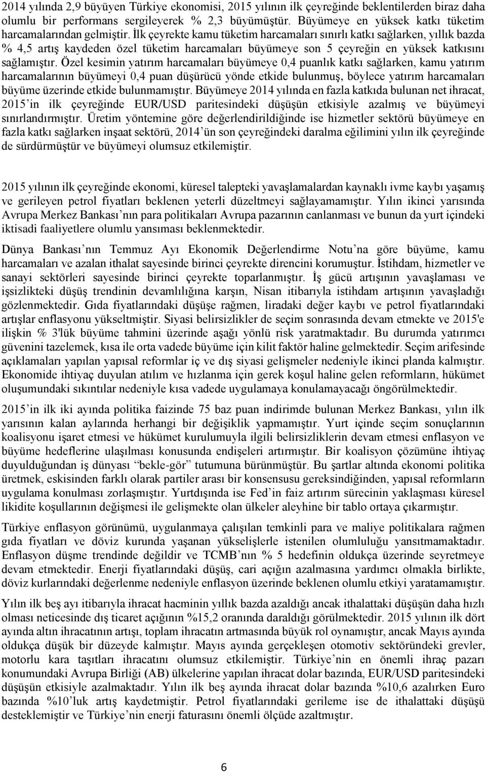 İlk çeyrekte kamu tüketim harcamaları sınırlı katkı sağlarken, yıllık bazda % 4,5 artış kaydeden özel tüketim harcamaları büyümeye son 5 çeyreğin en yüksek katkısını sağlamıştır.