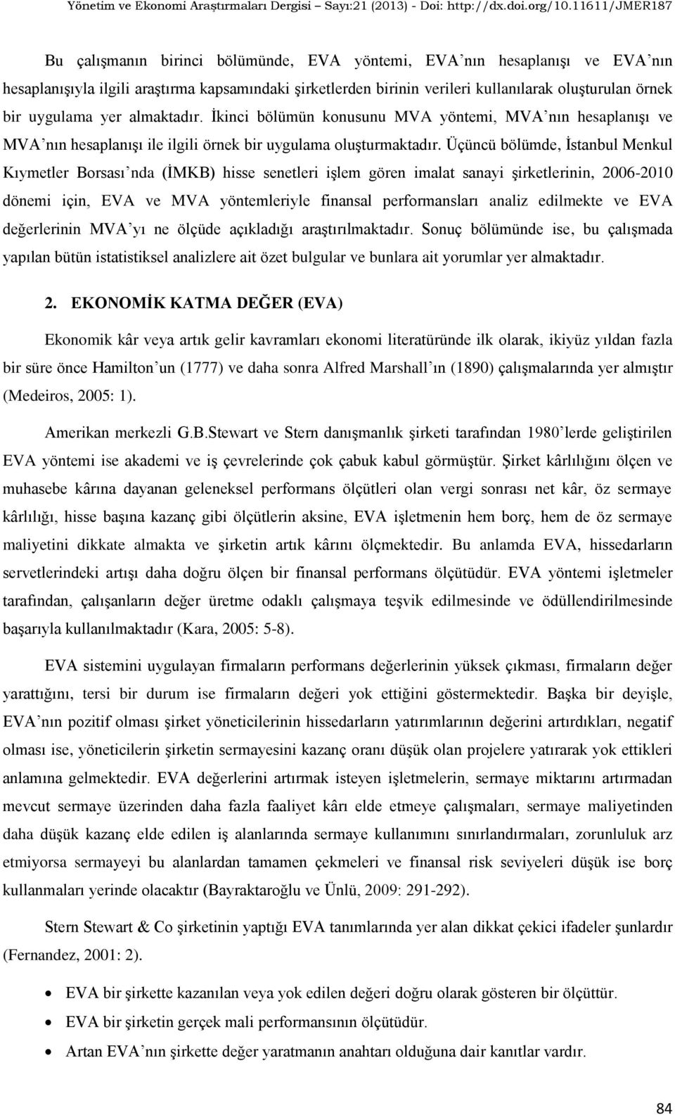 Üçüncü bölümde, İstanbul Menkul Kıymetler Borsası nda (İMKB) hisse senetleri işlem gören imalat sanayi şirketlerinin, 2006-2010 dönemi için, EVA ve MVA yöntemleriyle finansal performansları analiz