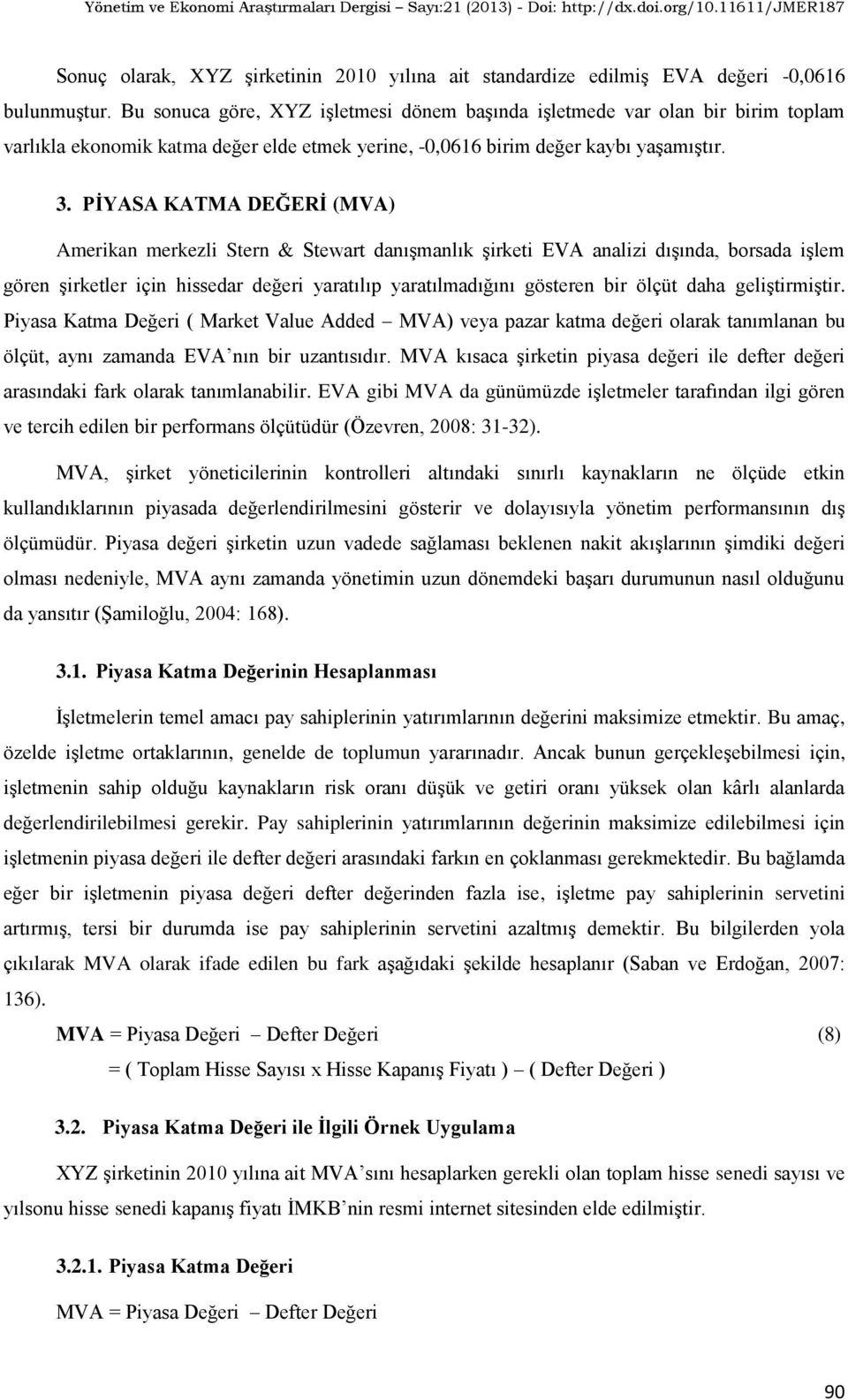 PĠYASA KATMA DEĞERĠ (MVA) Amerikan merkezli Stern & Stewart danışmanlık şirketi EVA analizi dışında, borsada işlem gören şirketler için hissedar değeri yaratılıp yaratılmadığını gösteren bir ölçüt