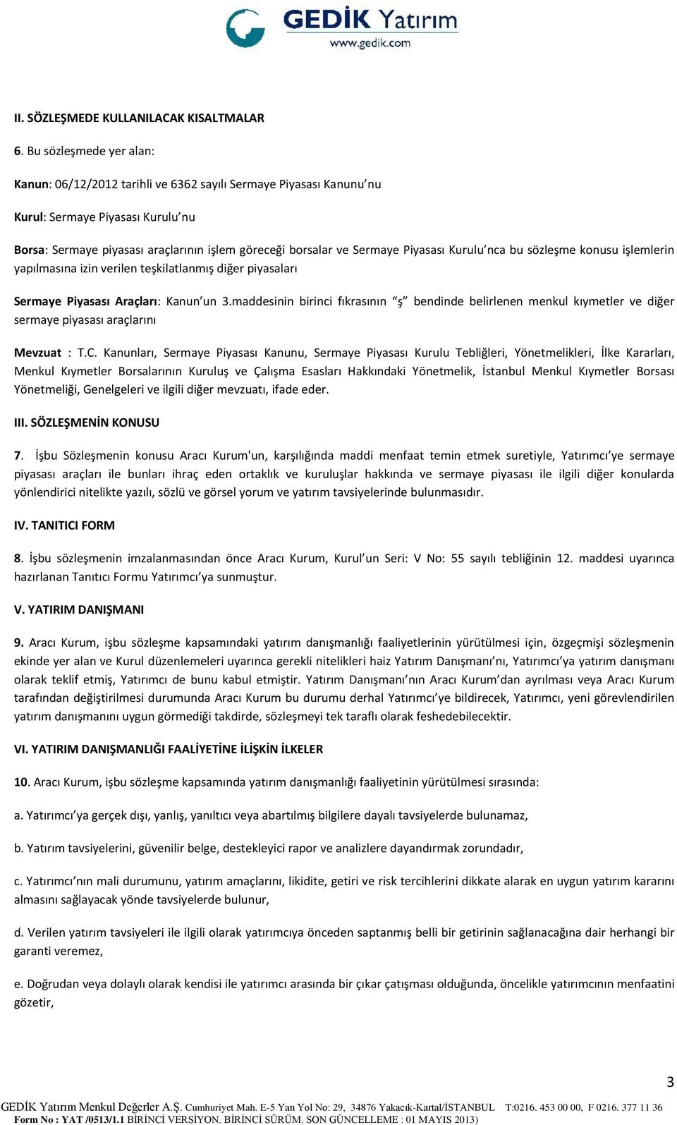 Piyasası Kurulu nca bu sözleşme konusu işlemlerin yapılmasına izin verilen teşkilatlanmış diğer piyasaları Sermaye Piyasası Araçları: Kanun un 3.