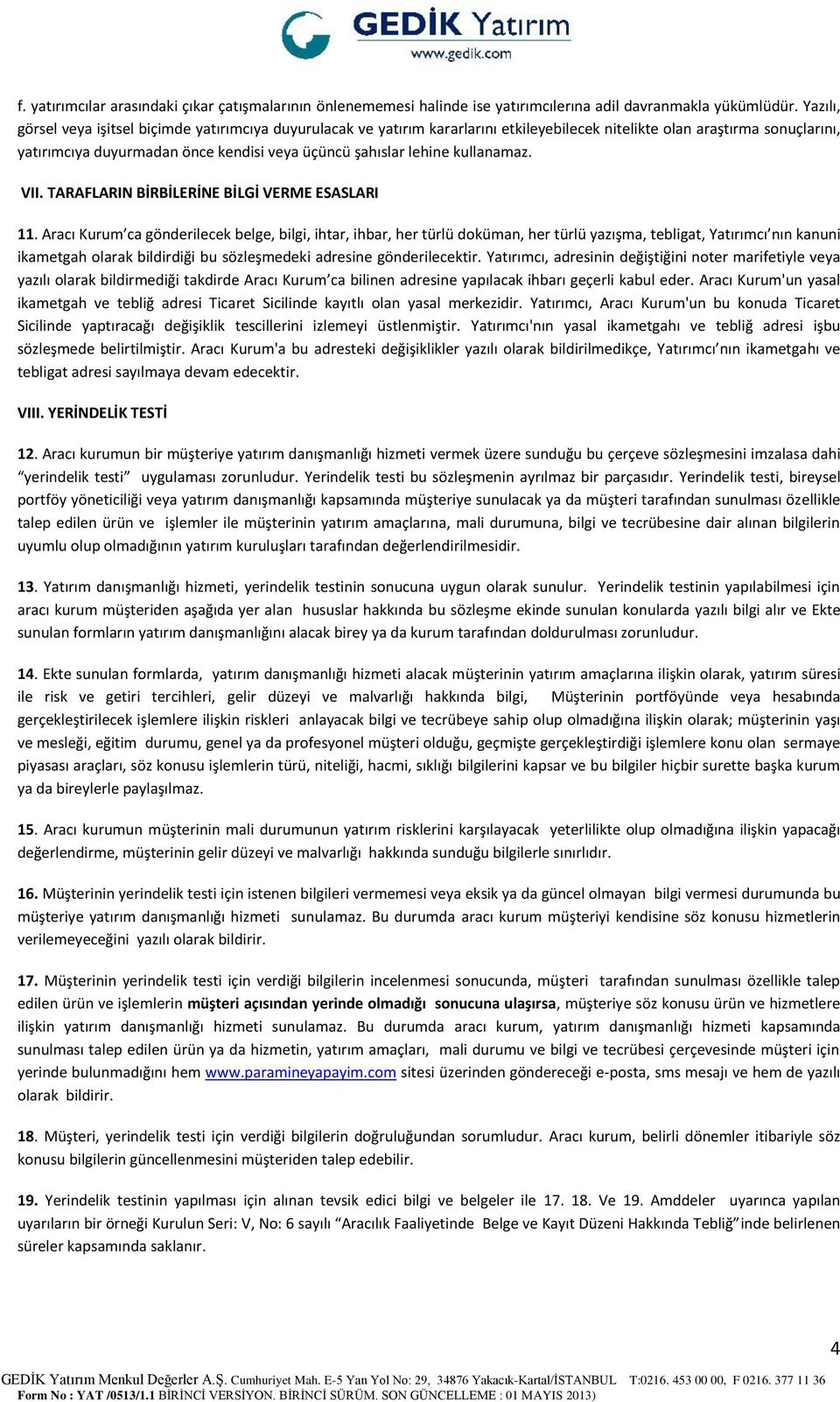 lehine kullanamaz. VII. TARAFLARIN BİRBİLERİNE BİLGİ VERME ESASLARI 11.