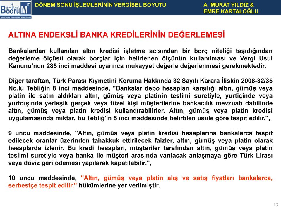 Diğer taraftan, Türk Parası Kıymetini Koruma Hakkında 32 Sayılı Karara İlişkin 2008-32/35 No.