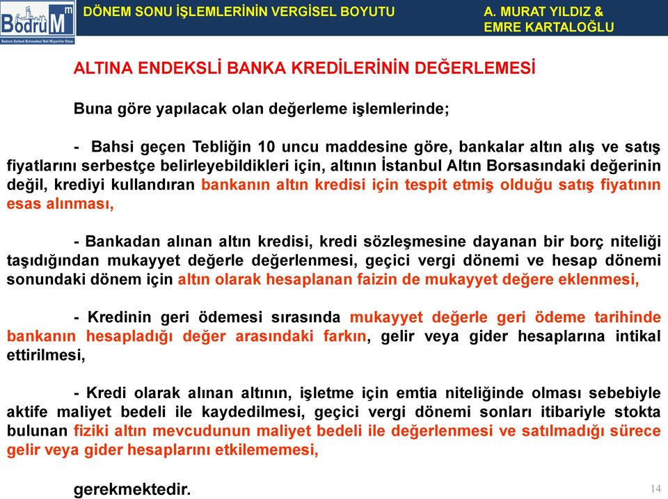 altın kredisi, kredi sözleşmesine dayanan bir borç niteliği taşıdığından mukayyet değerle değerlenmesi, geçici vergi dönemi ve hesap dönemi sonundaki dönem için altın olarak hesaplanan faizin de