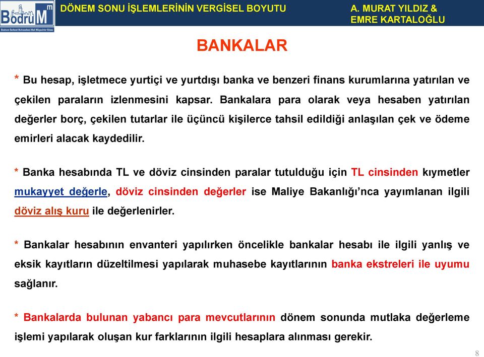 * Banka hesabında TL ve döviz cinsinden paralar tutulduğu için TL cinsinden kıymetler mukayyet değerle, döviz cinsinden değerler ise Maliye Bakanlığı nca yayımlanan ilgili döviz alış kuru ile