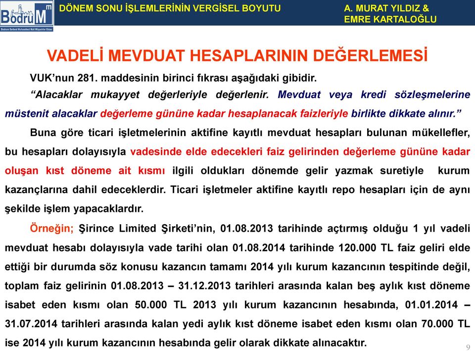 Buna göre ticari işletmelerinin aktifine kayıtlı mevduat hesapları bulunan mükellefler, bu hesapları dolayısıyla vadesinde elde edecekleri faiz gelirinden değerleme gününe kadar oluşan kıst döneme