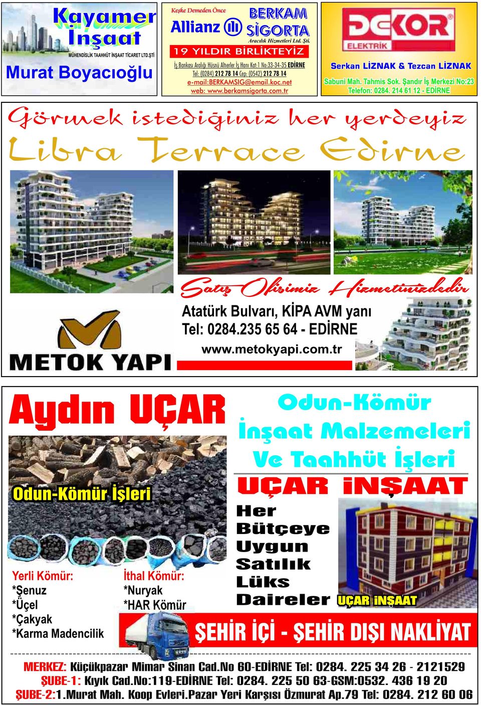 Tahmis Sok. Şandır İş Merkezi No: Telefon:. - EDİRNE Görmek istediginiz her yerdeyiz Libra Terrace Edirne Satış Ofisimiz Hizmetinizdedir Atatürk Bulvarı, KİPA AVM yanı Tel:. - EDİRNE www.metokyapi.