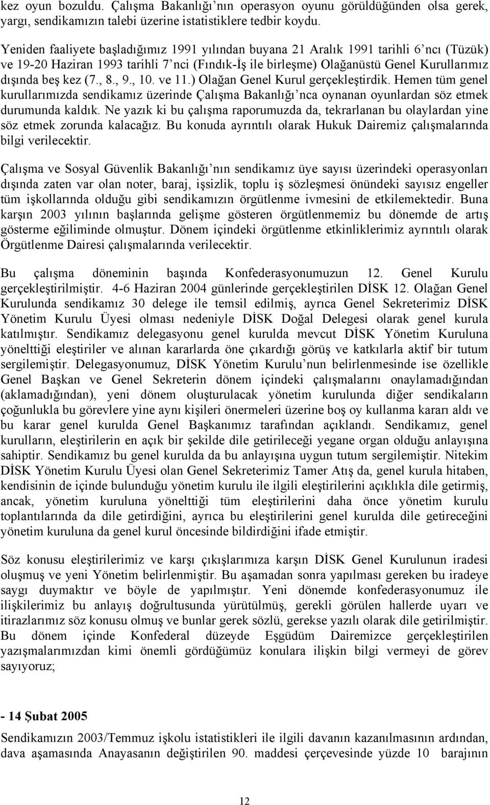 , 8., 9., 10. ve 11.) Olağan Genel Kurul gerçekleştirdik. Hemen tüm genel kurullarımızda sendikamız üzerinde Çalışma Bakanlığı nca oynanan oyunlardan söz etmek durumunda kaldık.