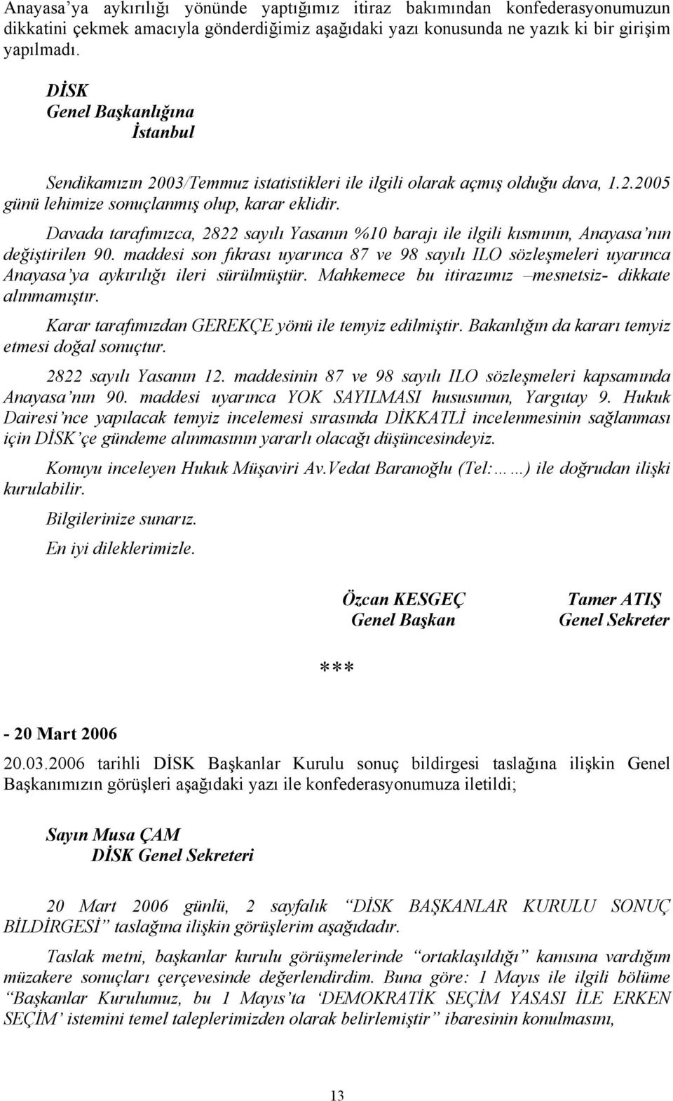 Davada tarafımızca, 2822 sayılı Yasanın %10 barajı ile ilgili kısmının, Anayasa nın değiştirilen 90.