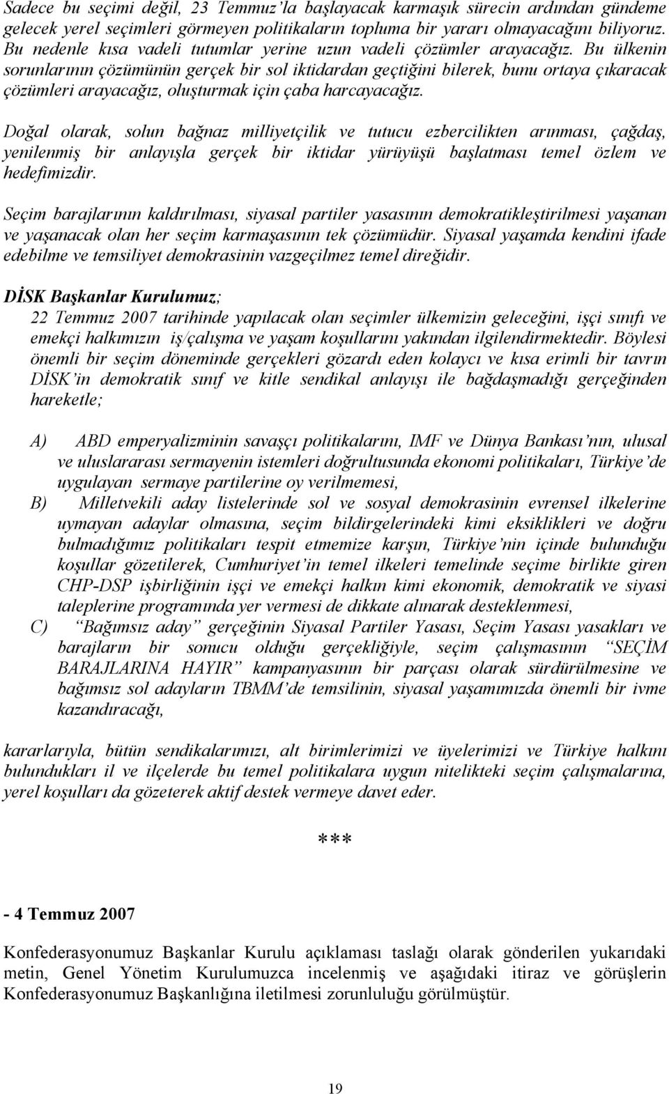 Bu ülkenin sorunlarının çözümünün gerçek bir sol iktidardan geçtiğini bilerek, bunu ortaya çıkaracak çözümleri arayacağız, oluşturmak için çaba harcayacağız.