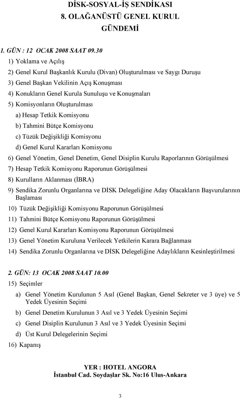 Komisyonların Oluşturulması a) Hesap Tetkik Komisyonu b) Tahmini Bütçe Komisyonu c) Tüzük Değişikliği Komisyonu d) Genel Kurul Kararları Komisyonu 6) Genel Yönetim, Genel Denetim, Genel Disiplin