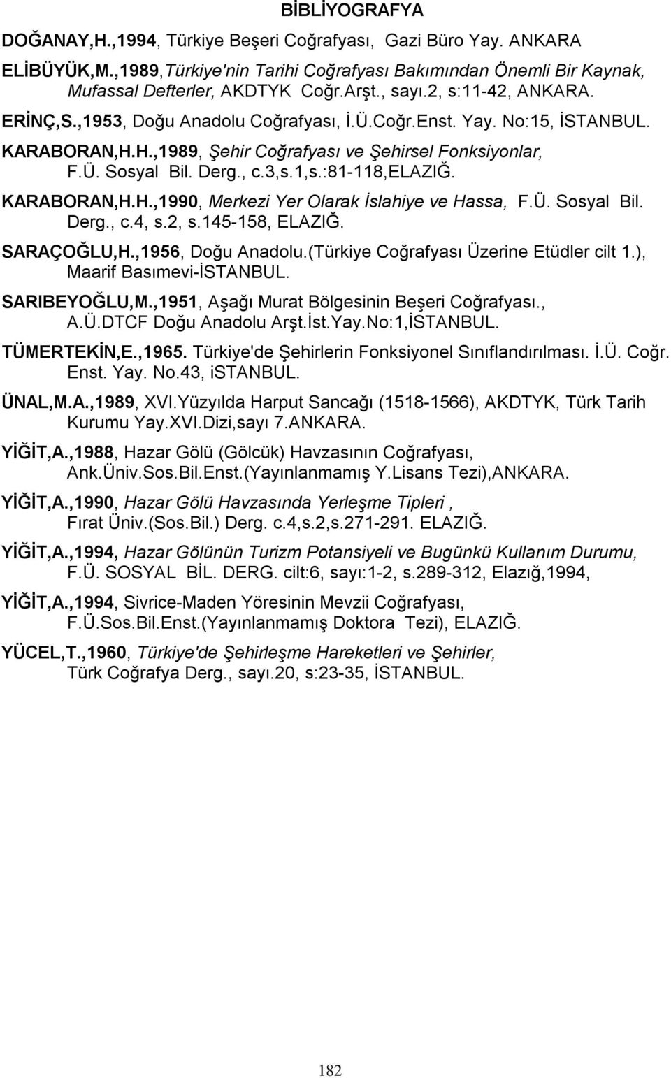 1,s.:81-118,elaziğ. KARABORAN,H.H.,1990, Merkezi Yer Olarak İslahiye ve Hassa, F.Ü. Sosyal Bil. Derg., c.4, s.2, s.145-158, ELAZIĞ. SARAÇOĞLU,H.,1956, Doğu Anadolu.