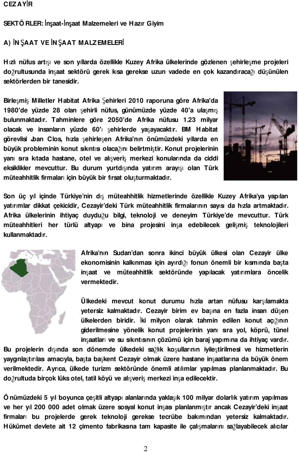 Birleşmiş Milletler Habitat Afrika Şehirleri 2010 raporuna göre Afrika'da 1980'de yüzde 28 olan şehirli nüfus, günümüzde yüzde 40'a ulaşmış bulunmaktadır. Tahminlere göre 2050'de Afrika nüfusu 1.