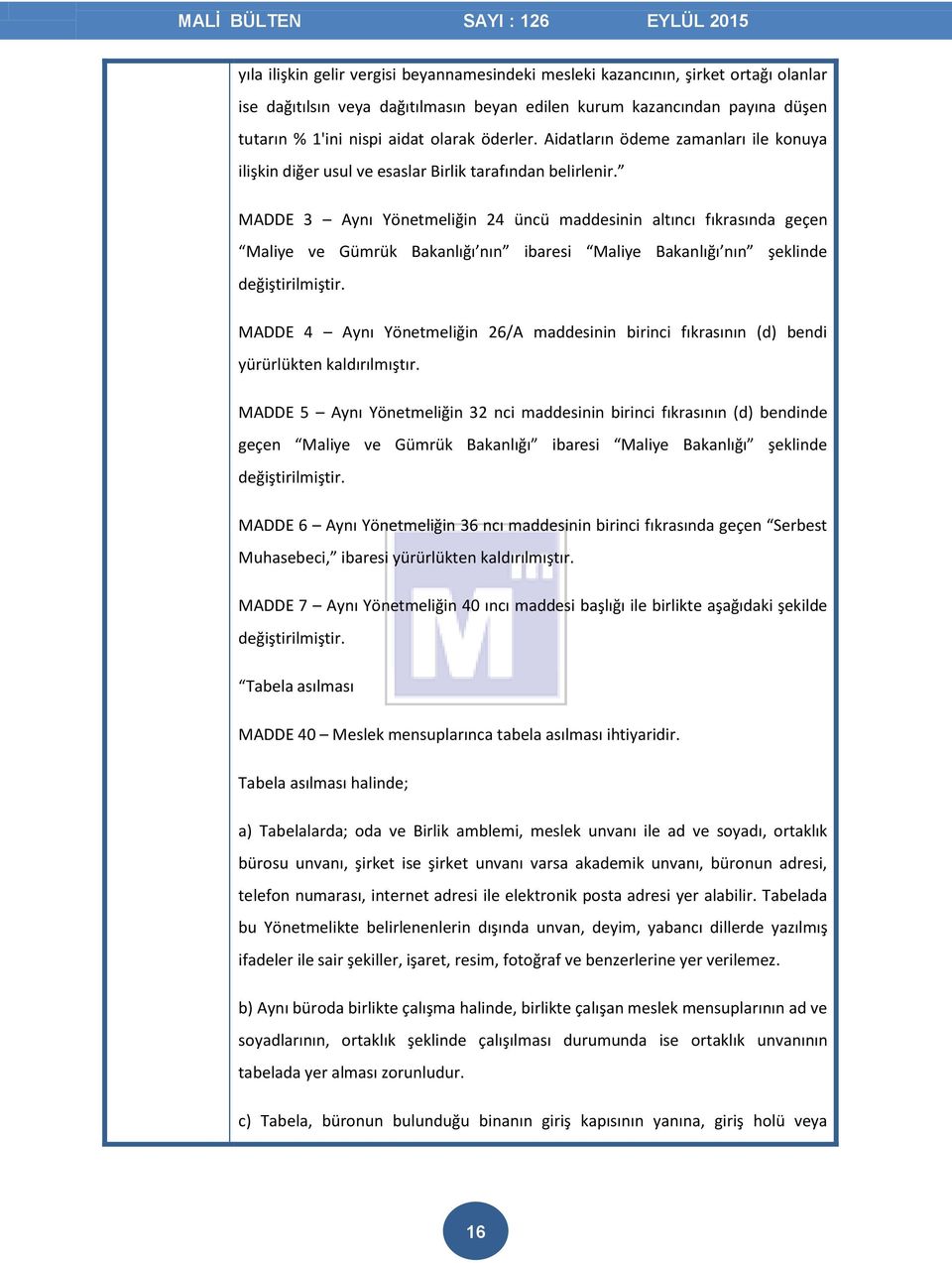 MADDE 3 Aynı Yönetmeliğin 24 üncü maddesinin altıncı fıkrasında geçen Maliye ve Gümrük Bakanlığı nın ibaresi Maliye Bakanlığı nın şeklinde değiştirilmiştir.