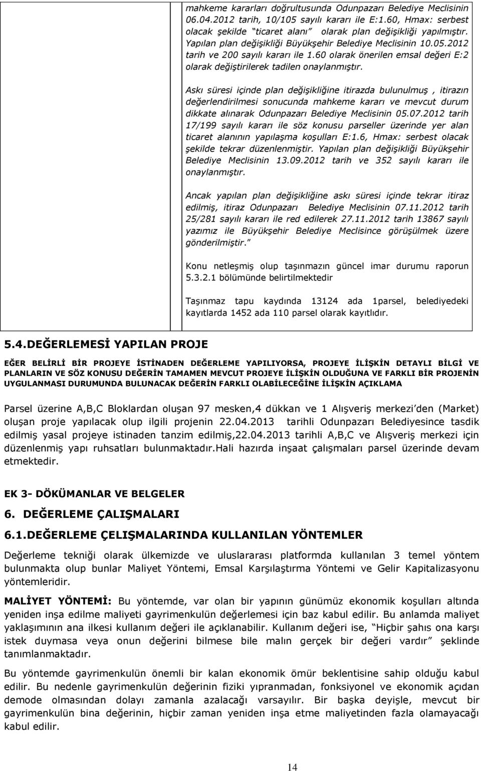 Askı süresi içinde plan değişikliğine itirazda bulunulmuş, itirazın değerlendirilmesi sonucunda mahkeme kararı ve mevcut durum dikkate alınarak Odunpazarı Belediye Meclisinin 05.07.