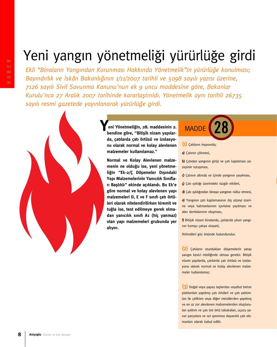 Yönetmelik ayn tarihli 26735 say l resmi gazetede yay nlanarak yürürlü e girdi. Y 28 MADDE eni Yönetmeli in, 28. maddesinin 2.