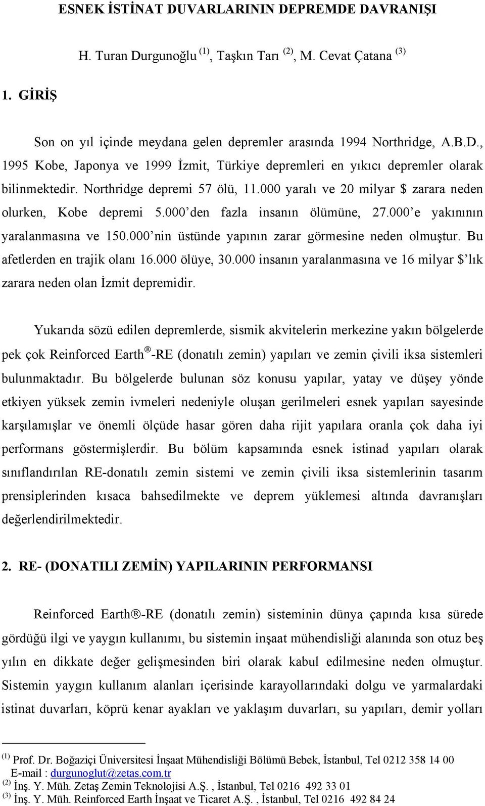 000 nin üstünde yapının zarar görmesine neden olmuştur. Bu afetlerden en trajik olanı 16.000 ölüye, 30.000 insanın yaralanmasına ve 16 milyar $ lık zarara neden olan İzmit depremidir.