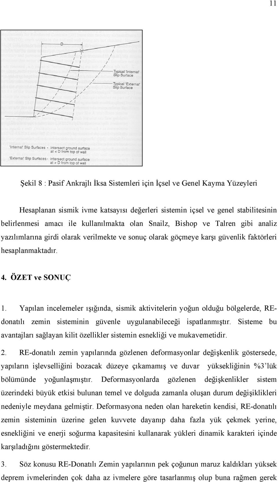 Yapılan incelemeler ışığında, sismik aktivitelerin yoğun olduğu bölgelerde, REdonatılı zemin sisteminin güvenle uygulanabileceği ispatlanmıştır.