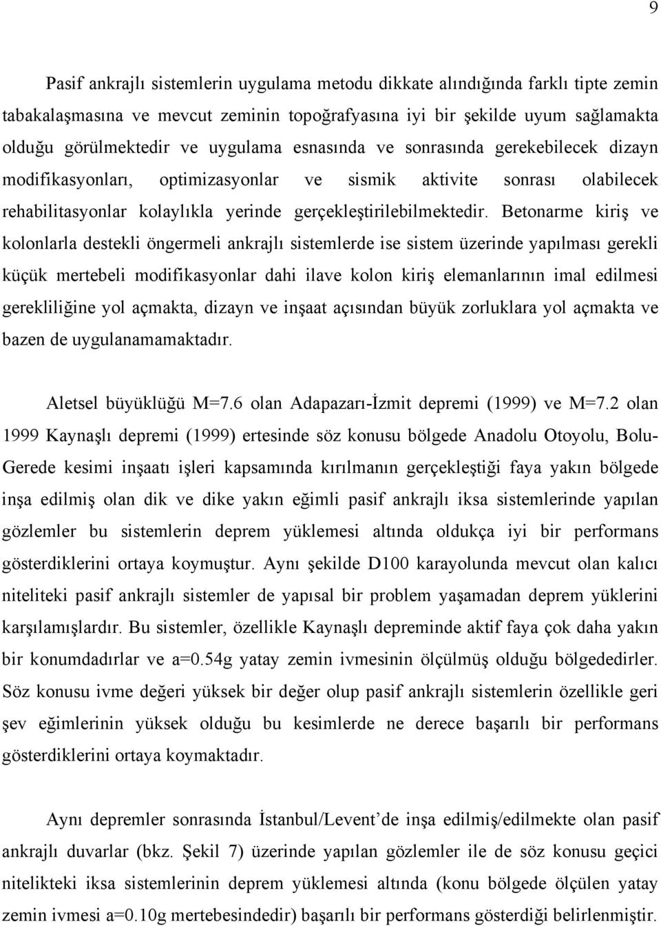 Betonarme kiriş ve kolonlarla destekli öngermeli ankrajlı sistemlerde ise sistem üzerinde yapılması gerekli küçük mertebeli modifikasyonlar dahi ilave kolon kiriş elemanlarının imal edilmesi