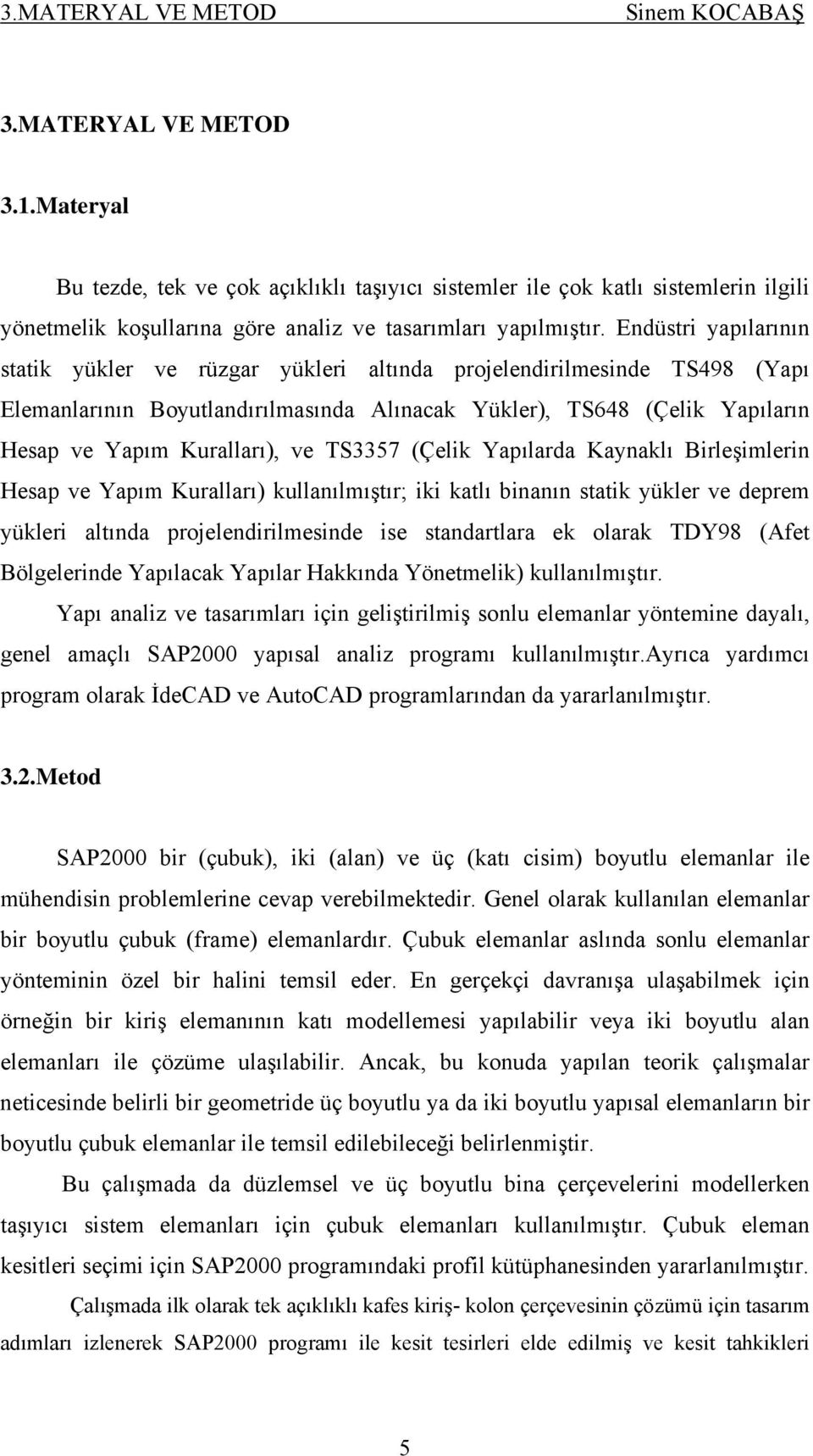 TS3357 (Çelik Yapılarda Kaynaklı Birleşimlerin Hesap ve Yapım Kuralları) kullanılmıştır; iki katlı binanın statik yükler ve deprem yükleri altında projelendirilmesinde ise standartlara ek olarak