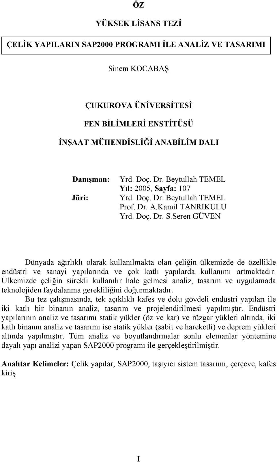 Ülkemizde çeliğin sürekli kullanılır hale gelmesi analiz, tasarım ve uygulamada teknolojiden faydalanma gerekliliğini doğurmaktadır.