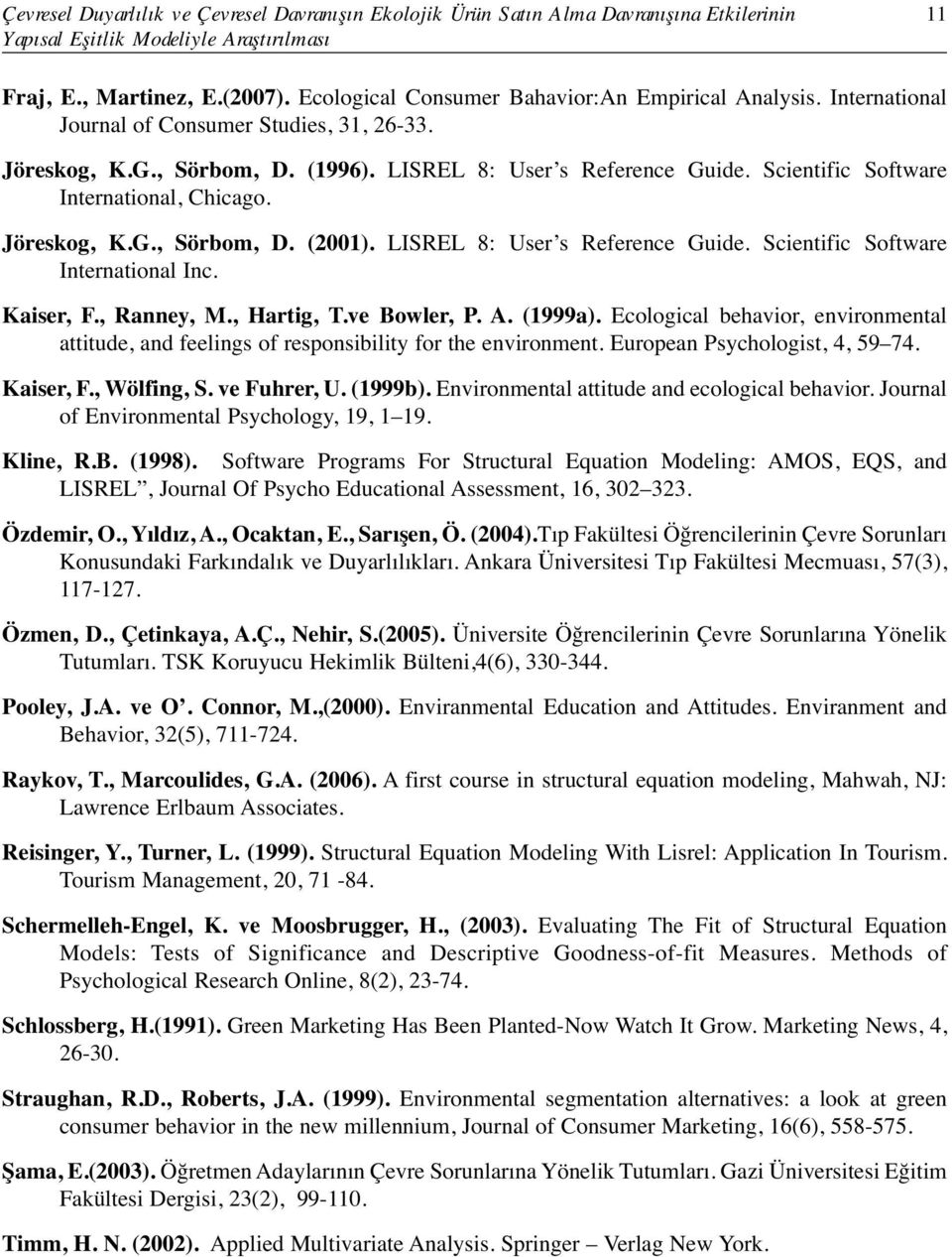 Scientific Software International, Chicago. Jöreskog, K.G., Sörbom, D. (2001). LISREL 8: User s Reference Guide. Scientific Software International Inc. Kaiser, F., Ranney, M., Hartig, T.ve Bowler, P.