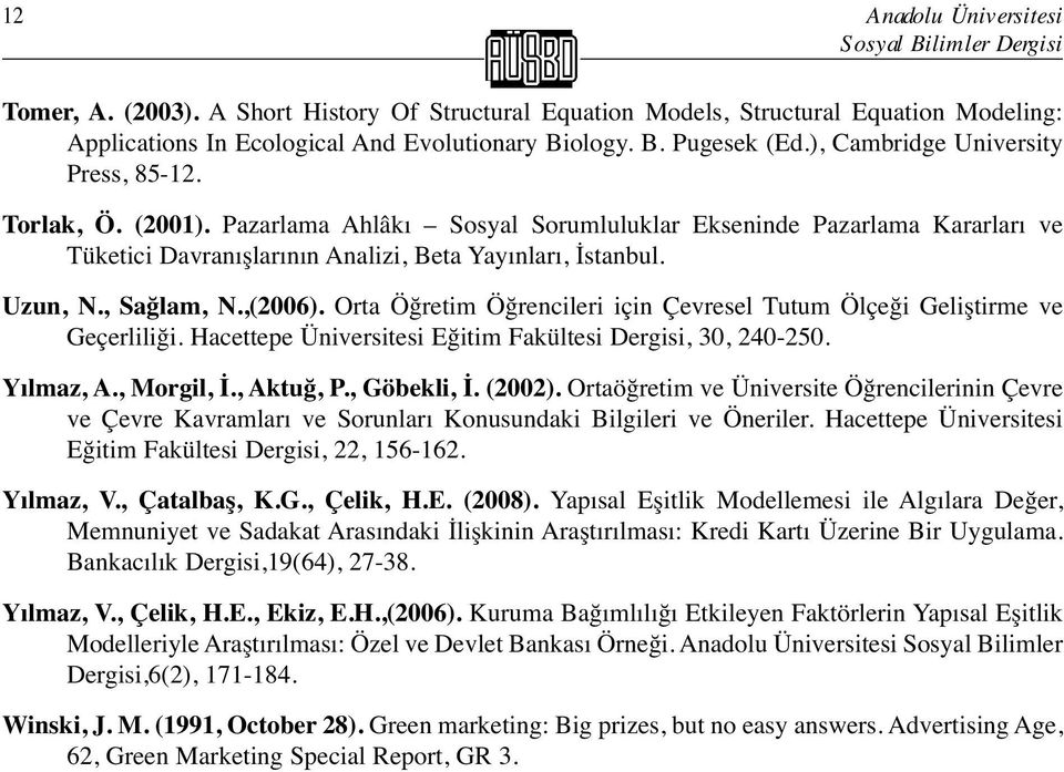 , Sağlam, N.,(2006). Orta Öğretim Öğrencileri için Çevresel Tutum Ölçeği Geliştirme ve Geçerliliği. Hacettepe Üniversitesi Eğitim Fakültesi Dergisi, 30, 240-250. Yılmaz, A., Morgil, İ., Aktuğ, P.