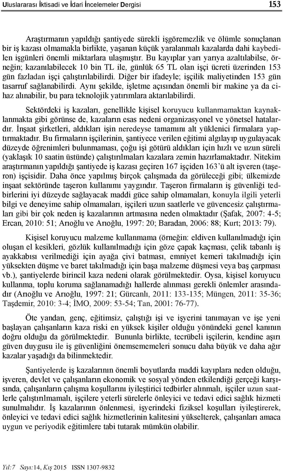 Bu kayıplar yarı yarıya azaltılabilse, örneğin; kazanılabilecek 10 bin TL ile, günlük 65 TL olan işçi ücreti üzerinden 153 gün fazladan işçi çalıştırılabilirdi.