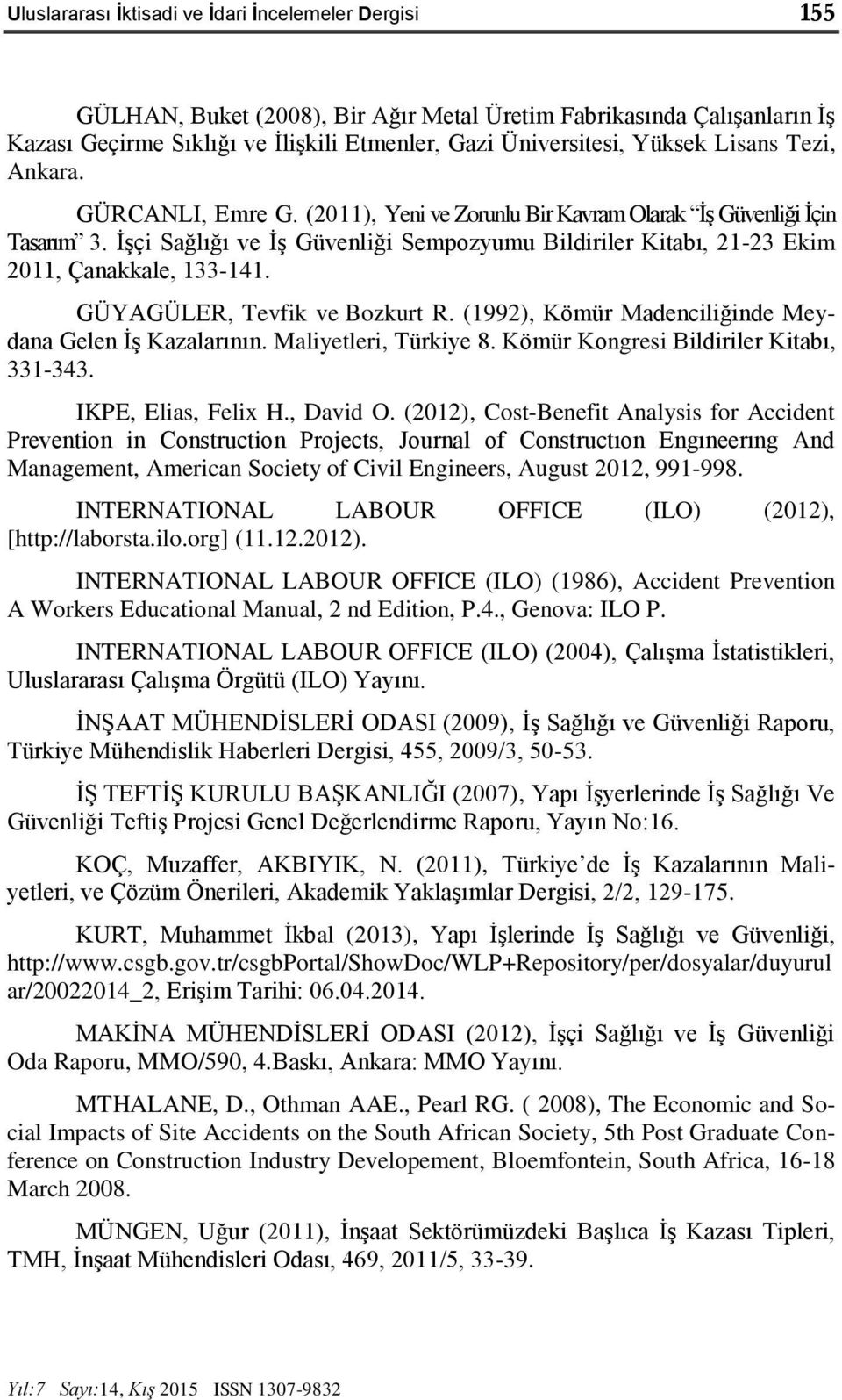 İşçi Sağlığı ve İş Güvenliği Sempozyumu Bildiriler Kitabı, 21-23 Ekim 2011, Çanakkale, 133-141. GÜYAGÜLER, Tevfik ve Bozkurt R. (1992), Kömür Madenciliğinde Meydana Gelen İş Kazalarının.