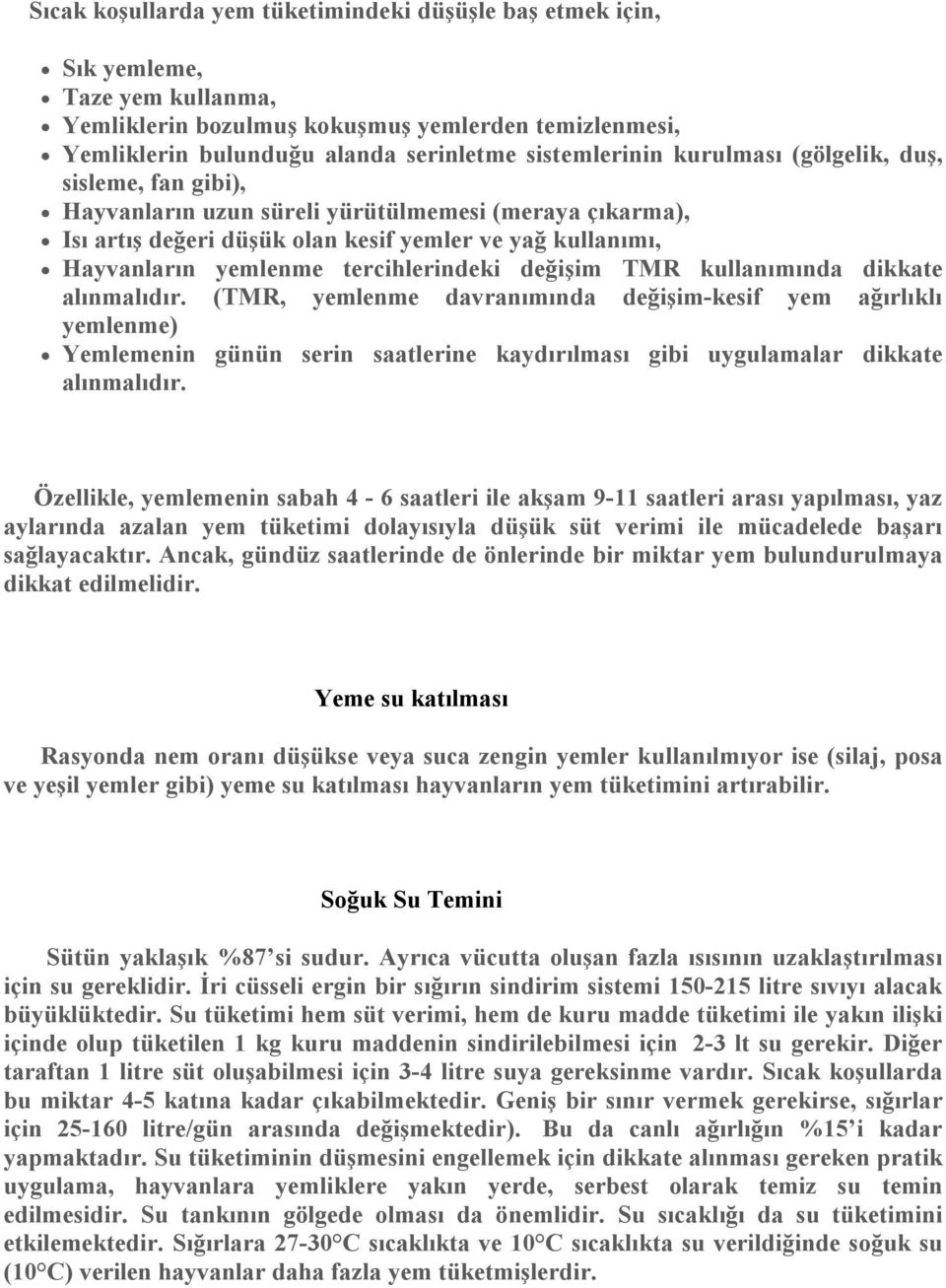 değişim TMR kullanımında dikkate alınmalıdır. (TMR, yemlenme davranımında değişim-kesif yem ağırlıklı yemlenme) Yemlemenin günün serin saatlerine kaydırılması gibi uygulamalar dikkate alınmalıdır.