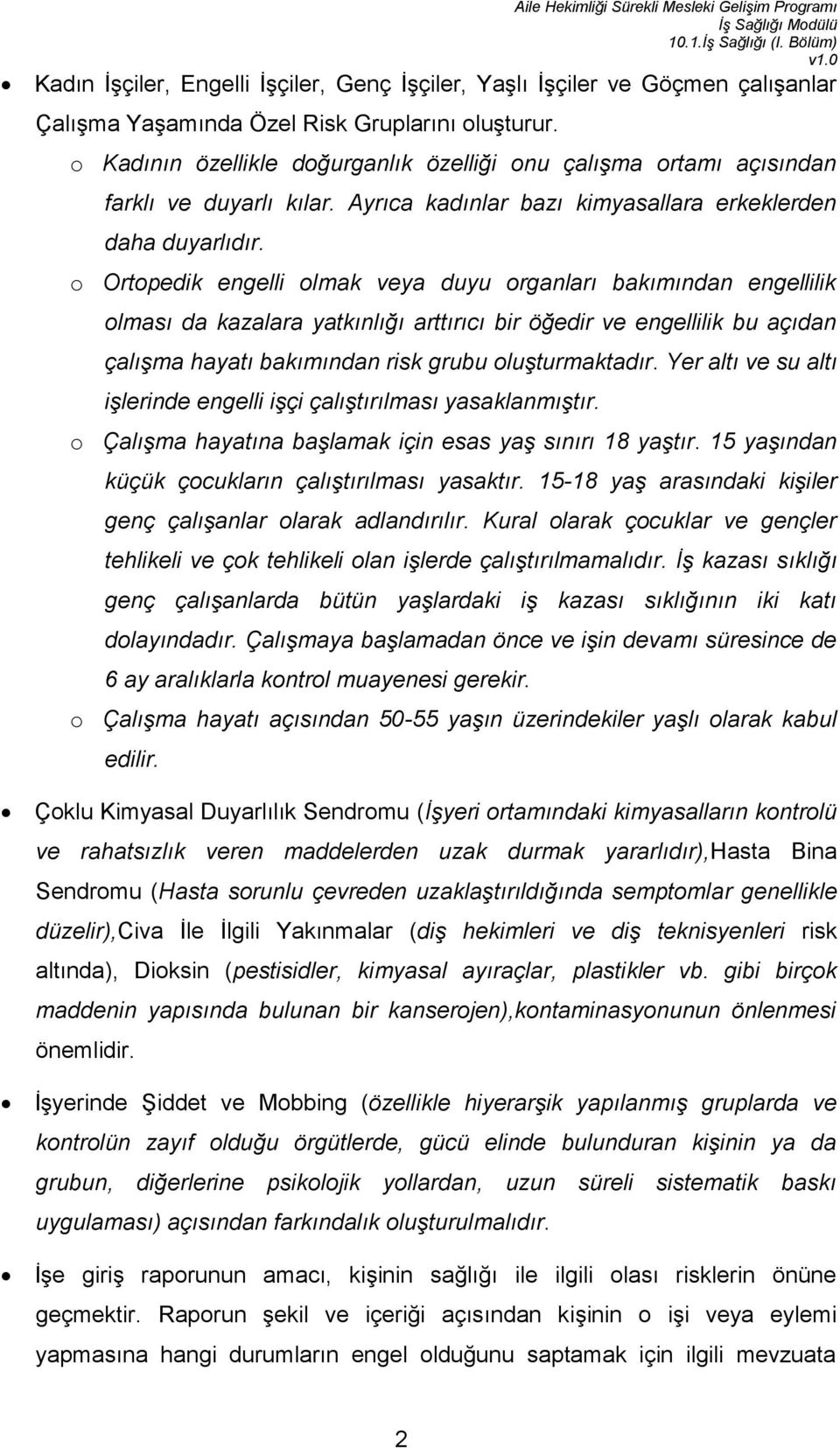 o Ortopedik engelli olmak veya duyu organları bakımından engellilik olması da kazalara yatkınlığı arttırıcı bir öğedir ve engellilik bu açıdan çalışma hayatı bakımından risk grubu oluşturmaktadır.