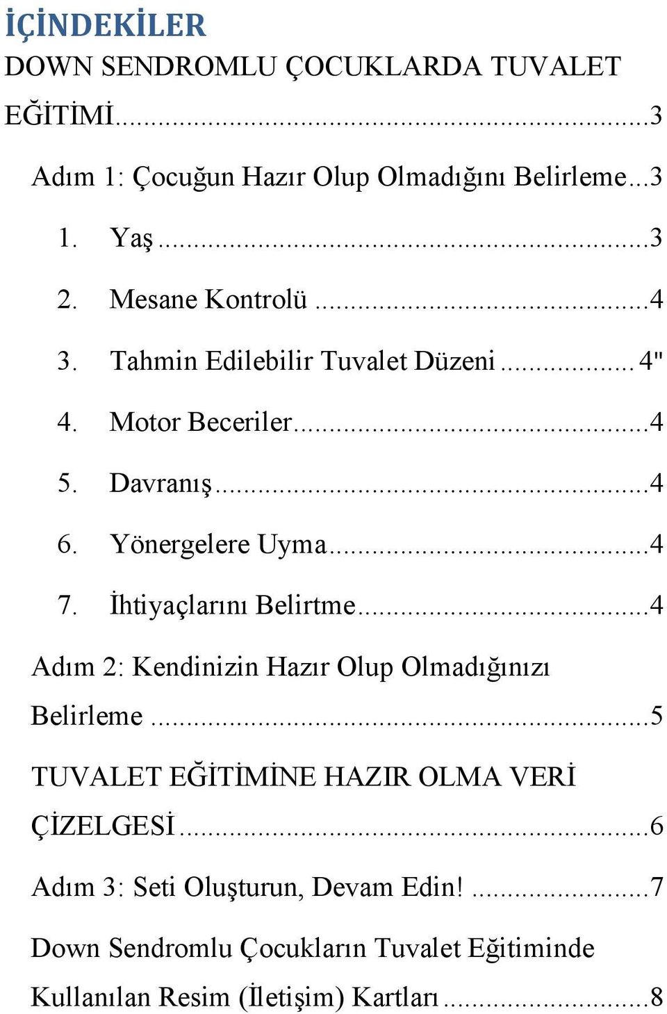 İhtiyaçlarını Belirtme... 4 Adım 2: Kendinizin Hazır Olup Olmadığınızı Belirleme... 5 TUVALET EĞİTİMİNE HAZIR OLMA VERİ ÇİZELGESİ.