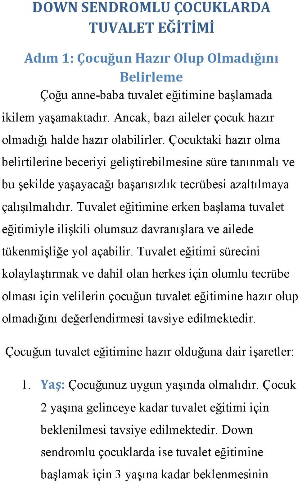 Çocuktaki hazır olma belirtilerine beceriyi geliştirebilmesine süre tanınmalı ve bu şekilde yaşayacağı başarısızlık tecrübesi azaltılmaya çalışılmalıdır.