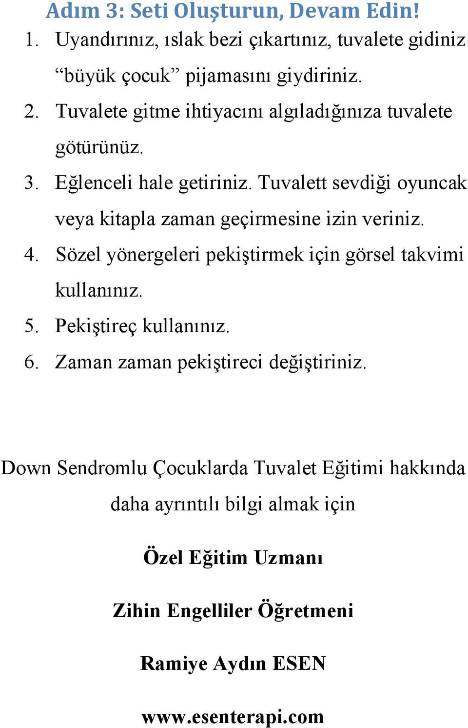 Tuvalett sevdiği oyuncak veya kitapla zaman geçirmesine izin veriniz. 4. Sözel yönergeleri pekiştirmek için görsel takvimi kullanınız. 5.