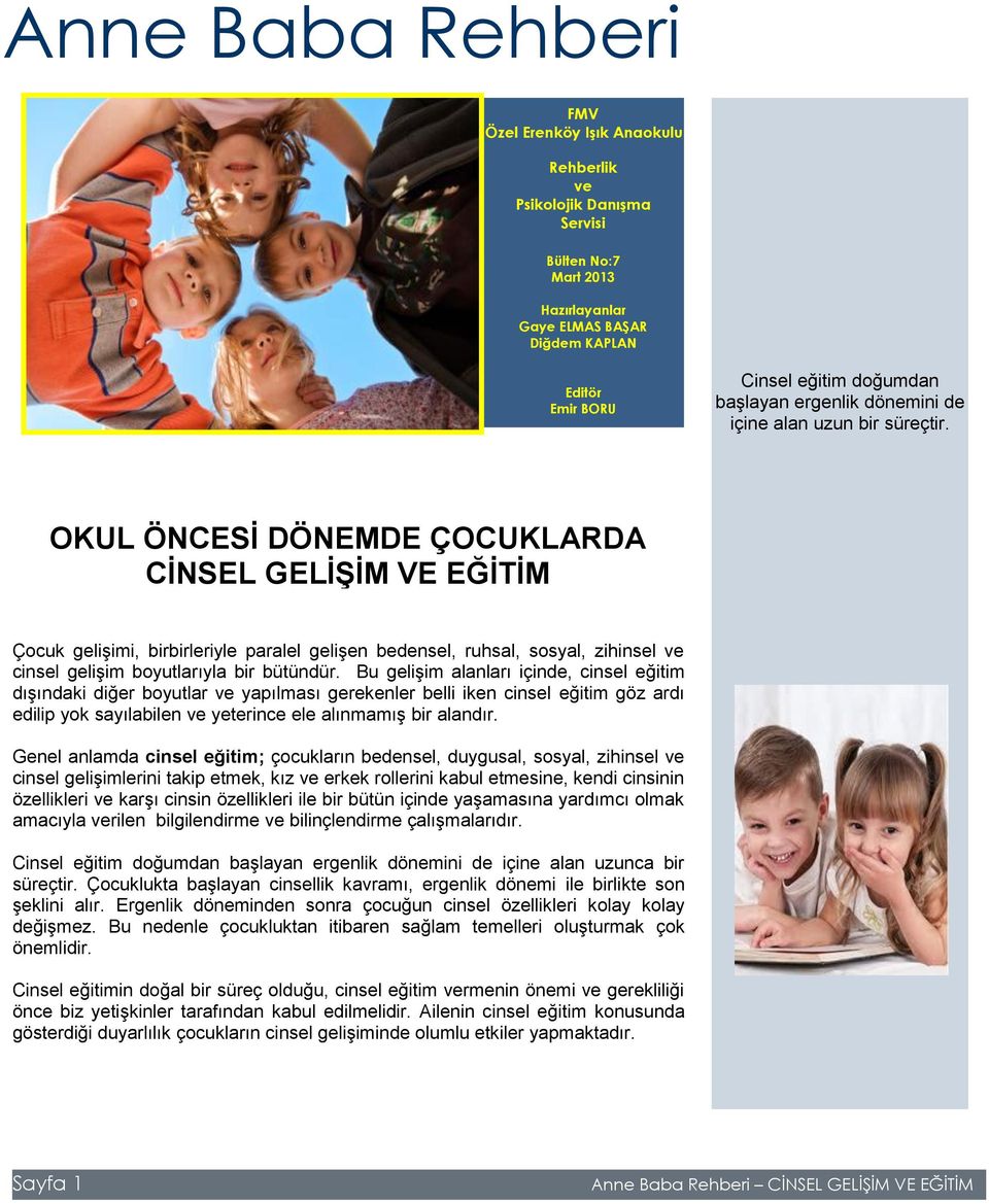 OKUL ÖNCESİ DÖNEMDE ÇOCUKLARDA CİNSEL GELİŞİM VE EĞİTİM Çocuk gelişimi, birbirleriyle paralel gelişen bedensel, ruhsal, sosyal, zihinsel ve cinsel gelişim boyutlarıyla bir bütündür.