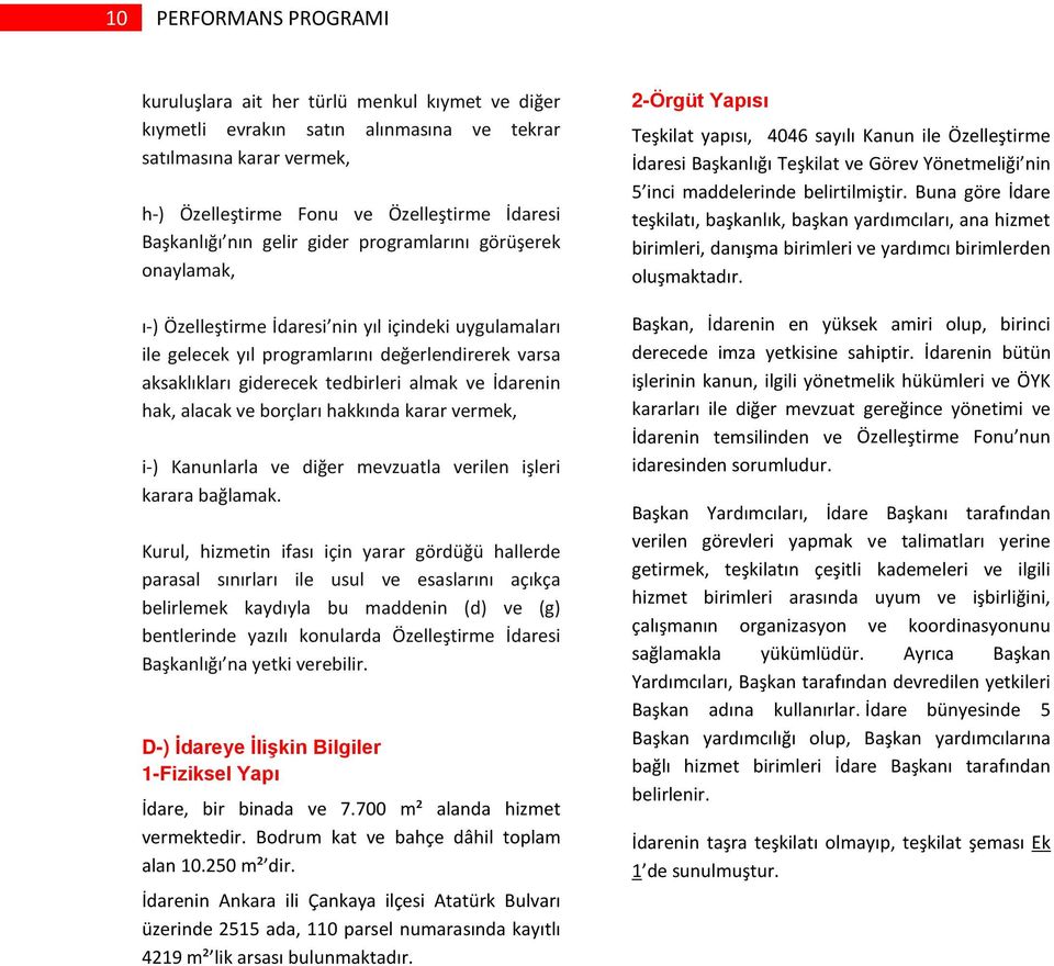 ve İdarenin hak, alacak ve borçları hakkında karar vermek, i-) Kanunlarla ve diğer mevzuatla verilen işleri karara bağlamak.