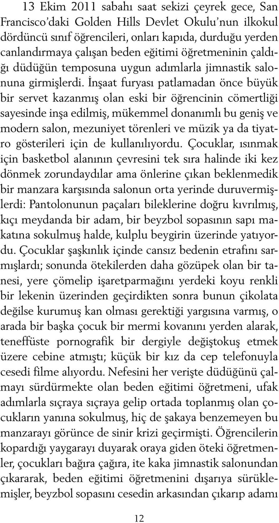 İnşaat furyası patlamadan önce büyük bir servet kazanmış olan eski bir öğrencinin cömertliği sayesinde inşa edilmiş, mükemmel donanımlı bu geniş ve modern salon, mezuniyet törenleri ve müzik ya da