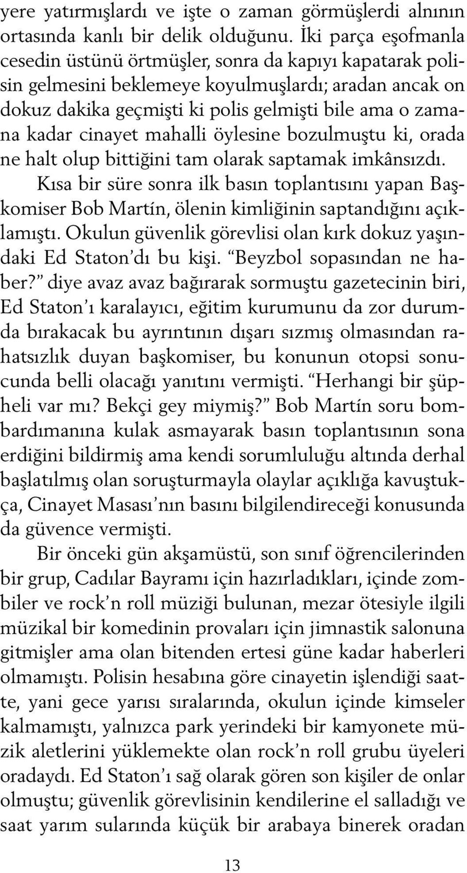 cinayet mahalli öylesine bozulmuştu ki, orada ne halt olup bittiğini tam olarak saptamak imkân sızdı.