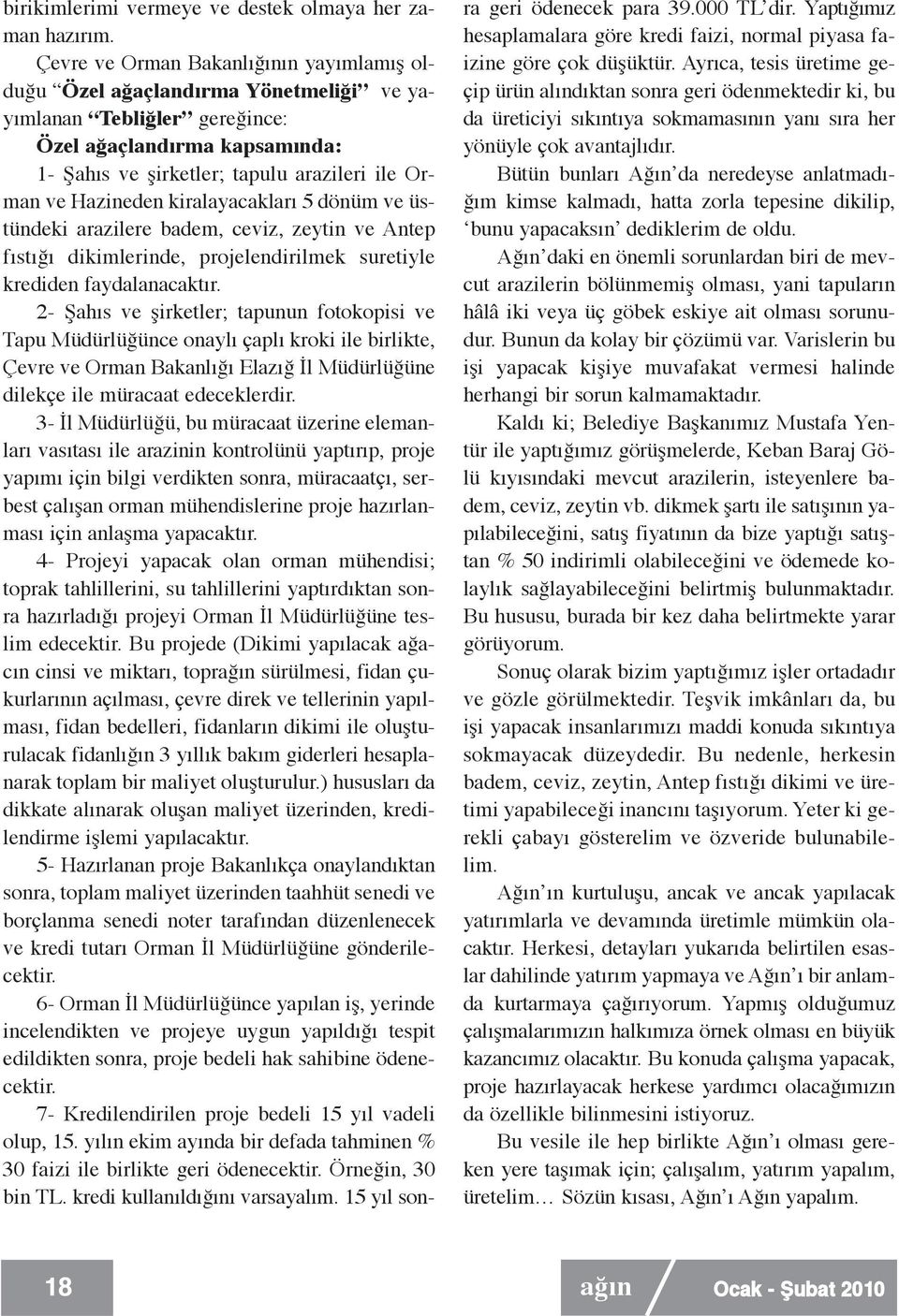 Hazineden kiralayacakları 5 dönüm ve üstündeki arazilere badem, ceviz, zeytin ve Antep fıstığı dikimlerinde, projelendirilmek suretiyle krediden faydalanacaktır.