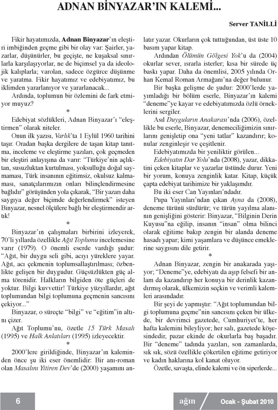 ya da ideolojik kalıplarla; varolan, sadece özgürce düşünme ve yaratma. Fikir hayatımız ve edebiyatımız, bu iklimden yararlanıyor ve yararlanacak... Ardında, toplumun bir özlemini de fark etmiyor muyuz?